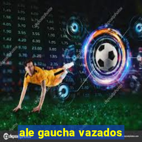 ale gaucha vazados